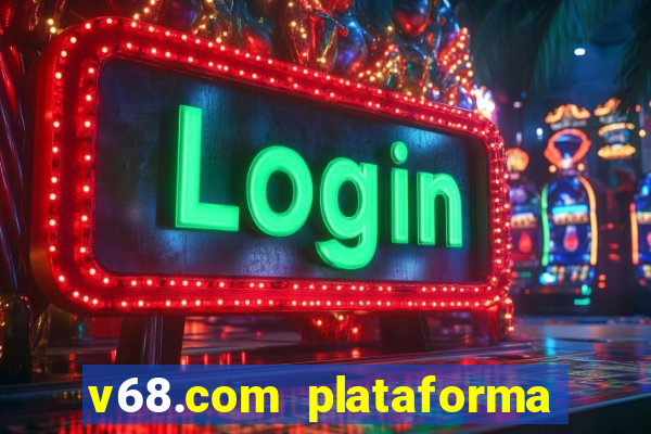 v68.com plataforma de jogos